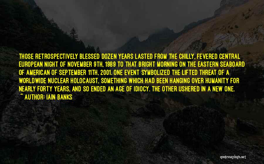 Iain Banks Quotes: Those Retrospectively Blessed Dozen Years Lasted From The Chilly, Fevered Central European Night Of November 9th, 1989 To That Bright