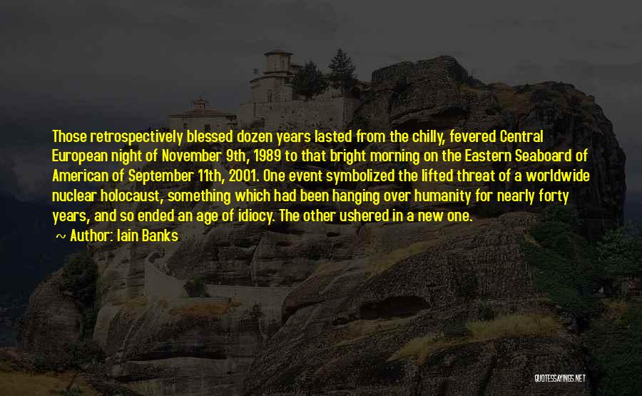 Iain Banks Quotes: Those Retrospectively Blessed Dozen Years Lasted From The Chilly, Fevered Central European Night Of November 9th, 1989 To That Bright