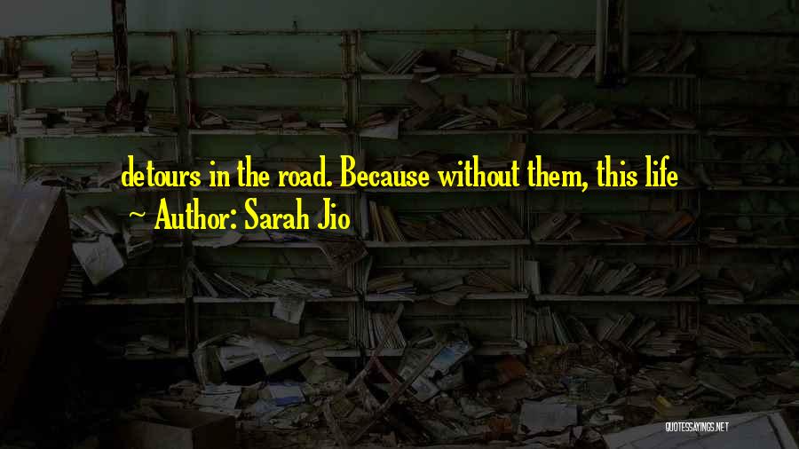 Sarah Jio Quotes: Detours In The Road. Because Without Them, This Life