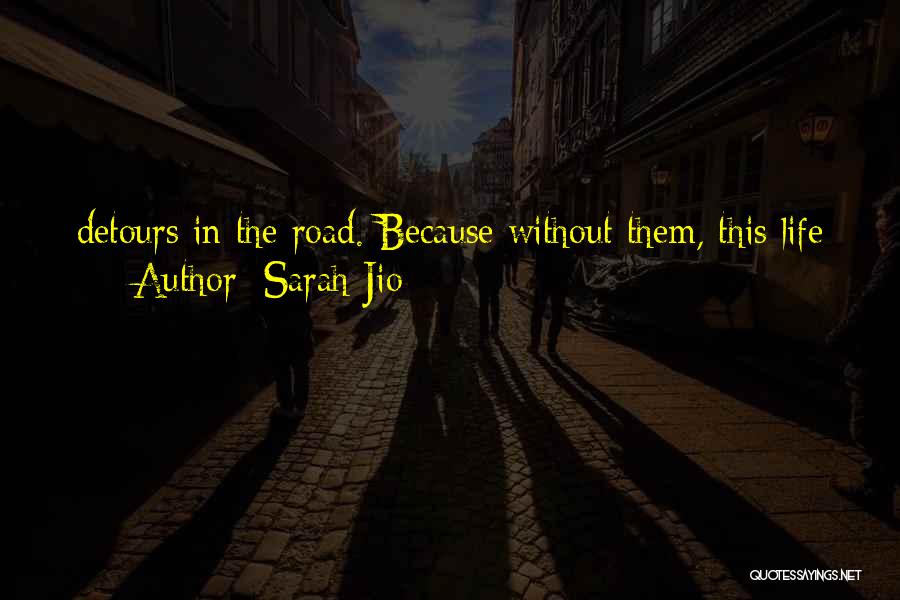 Sarah Jio Quotes: Detours In The Road. Because Without Them, This Life