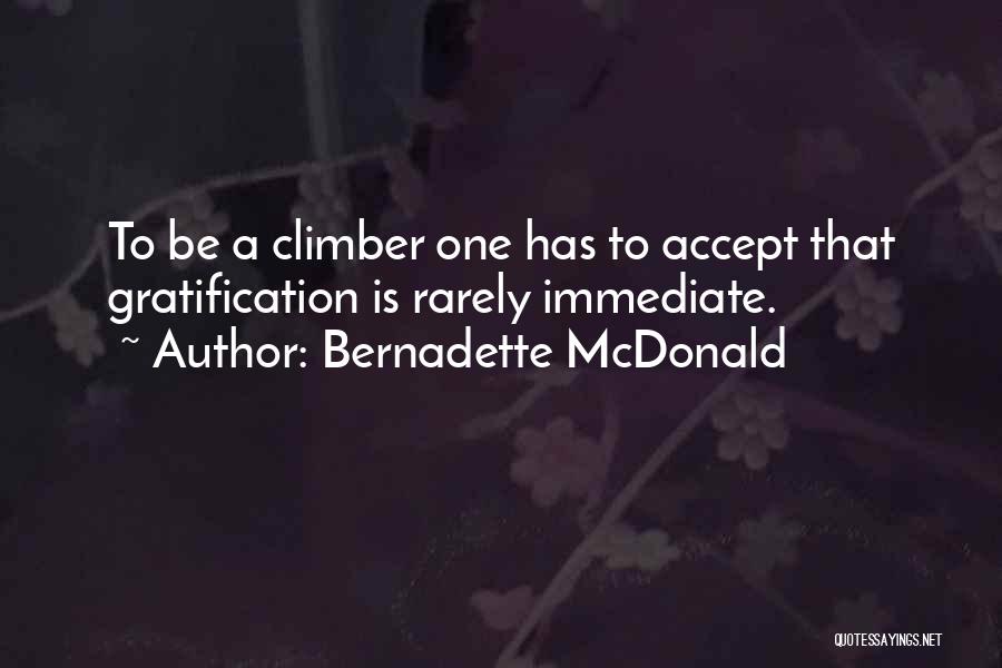 Bernadette McDonald Quotes: To Be A Climber One Has To Accept That Gratification Is Rarely Immediate.