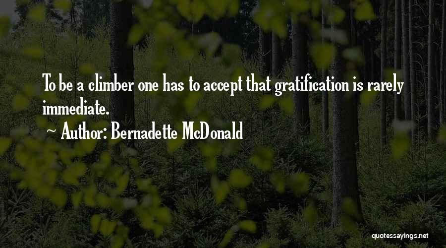 Bernadette McDonald Quotes: To Be A Climber One Has To Accept That Gratification Is Rarely Immediate.