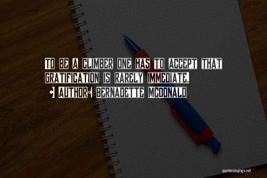 Bernadette McDonald Quotes: To Be A Climber One Has To Accept That Gratification Is Rarely Immediate.