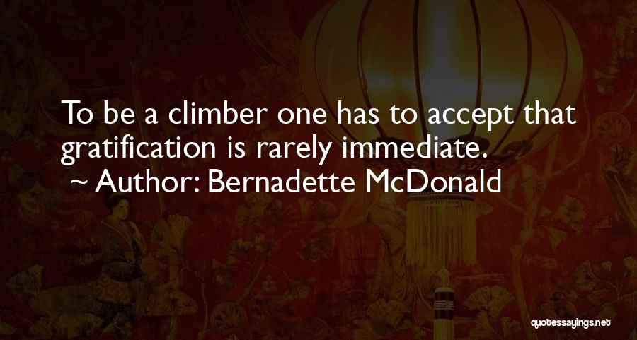 Bernadette McDonald Quotes: To Be A Climber One Has To Accept That Gratification Is Rarely Immediate.