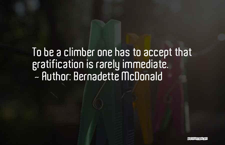 Bernadette McDonald Quotes: To Be A Climber One Has To Accept That Gratification Is Rarely Immediate.