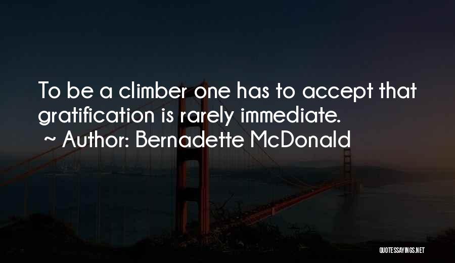 Bernadette McDonald Quotes: To Be A Climber One Has To Accept That Gratification Is Rarely Immediate.