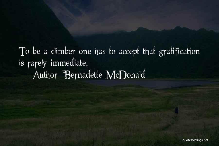 Bernadette McDonald Quotes: To Be A Climber One Has To Accept That Gratification Is Rarely Immediate.