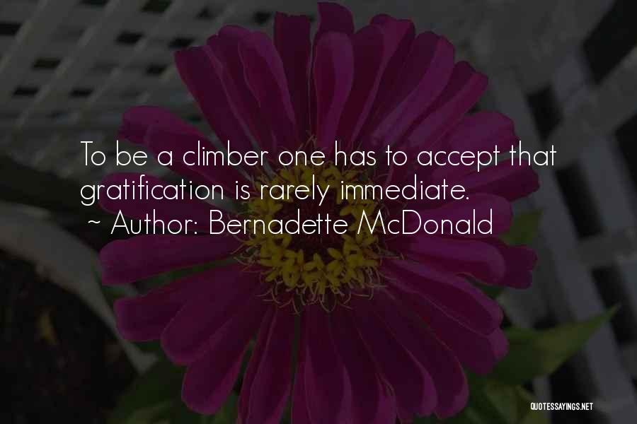 Bernadette McDonald Quotes: To Be A Climber One Has To Accept That Gratification Is Rarely Immediate.