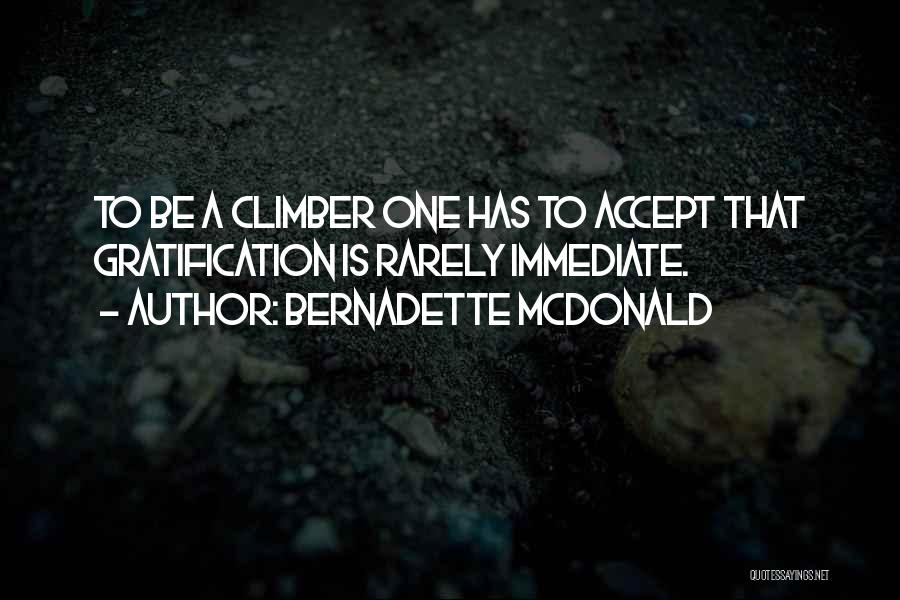 Bernadette McDonald Quotes: To Be A Climber One Has To Accept That Gratification Is Rarely Immediate.