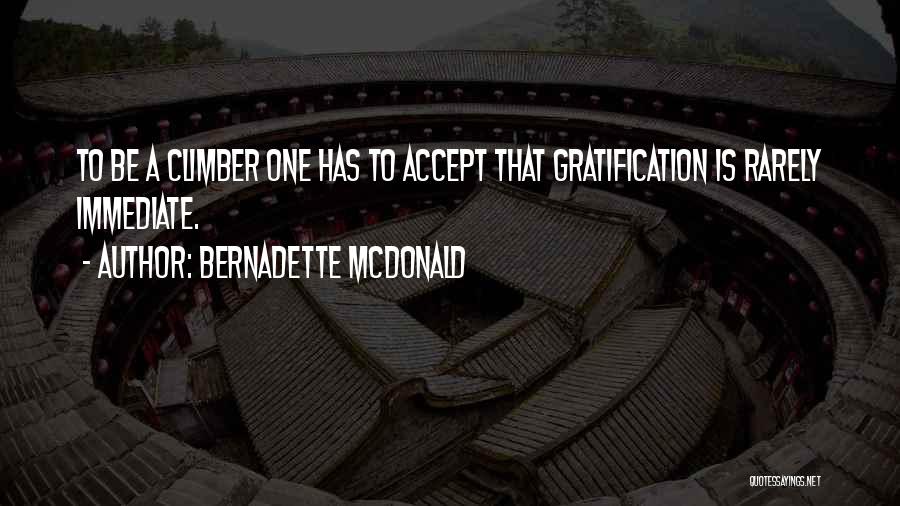 Bernadette McDonald Quotes: To Be A Climber One Has To Accept That Gratification Is Rarely Immediate.