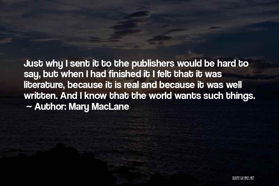 Mary MacLane Quotes: Just Why I Sent It To The Publishers Would Be Hard To Say, But When I Had Finished It I