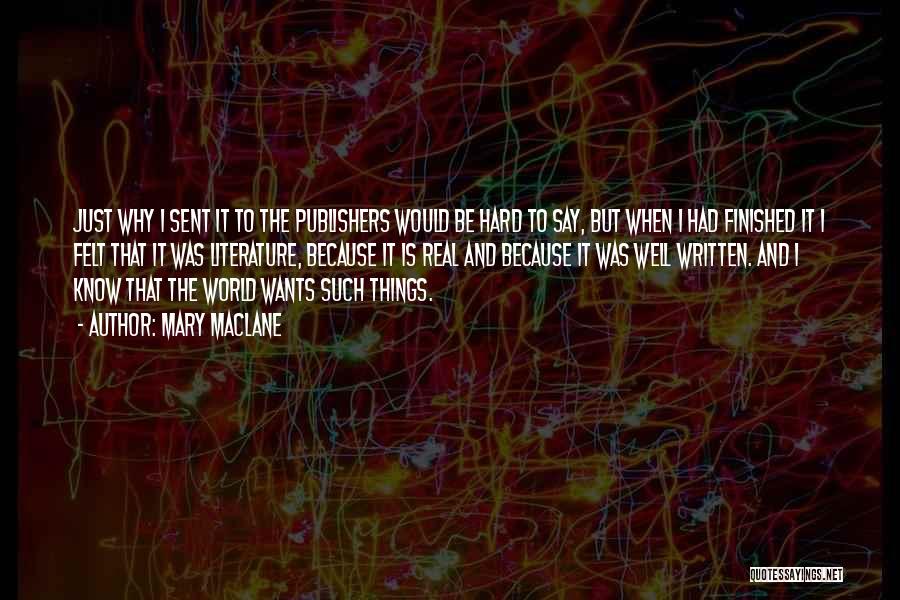 Mary MacLane Quotes: Just Why I Sent It To The Publishers Would Be Hard To Say, But When I Had Finished It I