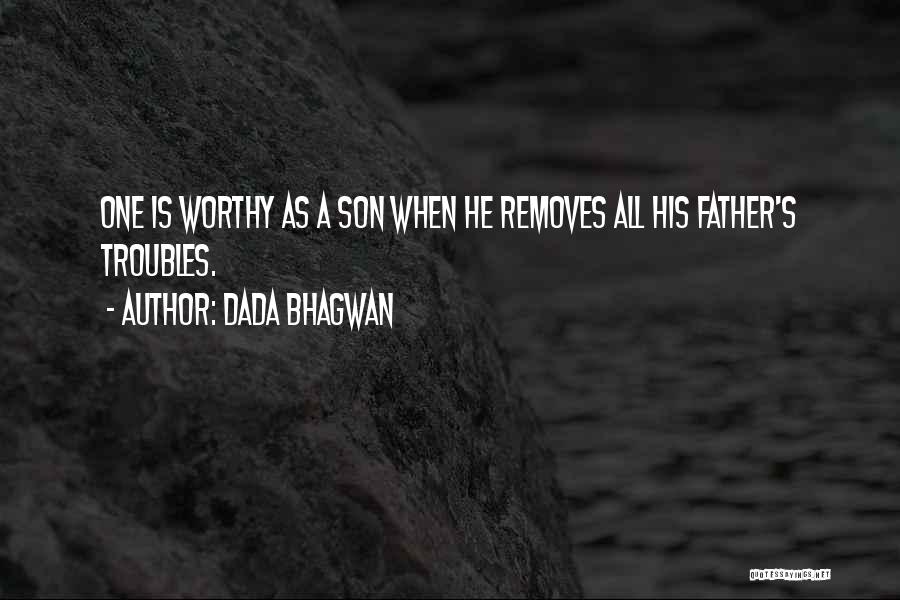 Dada Bhagwan Quotes: One Is Worthy As A Son When He Removes All His Father's Troubles.
