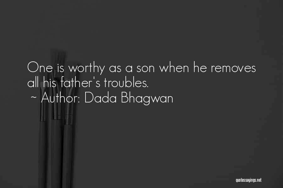 Dada Bhagwan Quotes: One Is Worthy As A Son When He Removes All His Father's Troubles.