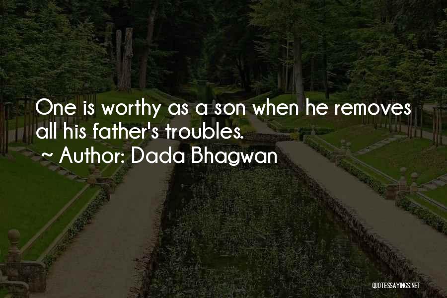 Dada Bhagwan Quotes: One Is Worthy As A Son When He Removes All His Father's Troubles.