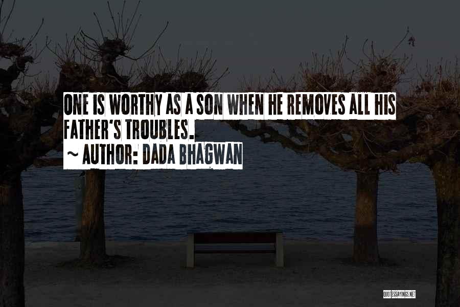 Dada Bhagwan Quotes: One Is Worthy As A Son When He Removes All His Father's Troubles.