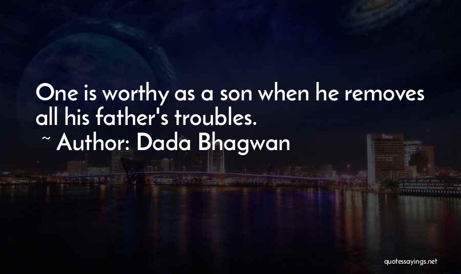 Dada Bhagwan Quotes: One Is Worthy As A Son When He Removes All His Father's Troubles.