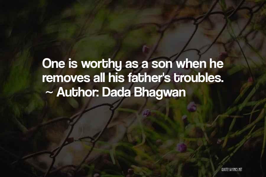 Dada Bhagwan Quotes: One Is Worthy As A Son When He Removes All His Father's Troubles.