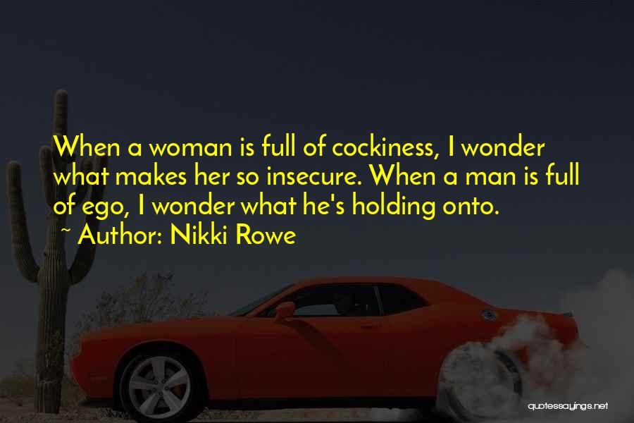 Nikki Rowe Quotes: When A Woman Is Full Of Cockiness, I Wonder What Makes Her So Insecure. When A Man Is Full Of