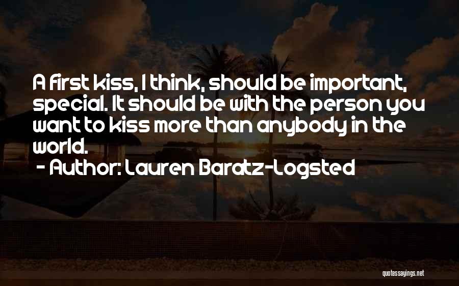 Lauren Baratz-Logsted Quotes: A First Kiss, I Think, Should Be Important, Special. It Should Be With The Person You Want To Kiss More