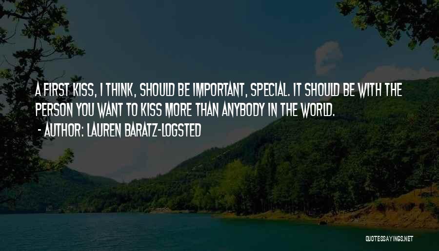 Lauren Baratz-Logsted Quotes: A First Kiss, I Think, Should Be Important, Special. It Should Be With The Person You Want To Kiss More