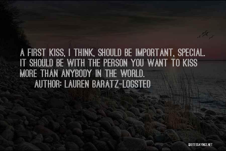 Lauren Baratz-Logsted Quotes: A First Kiss, I Think, Should Be Important, Special. It Should Be With The Person You Want To Kiss More