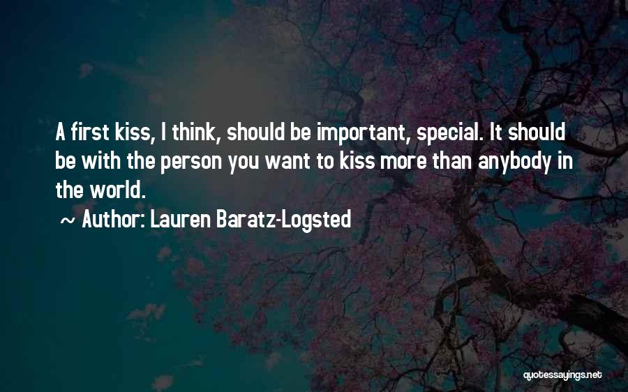 Lauren Baratz-Logsted Quotes: A First Kiss, I Think, Should Be Important, Special. It Should Be With The Person You Want To Kiss More