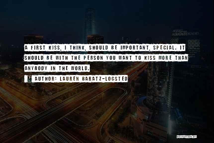 Lauren Baratz-Logsted Quotes: A First Kiss, I Think, Should Be Important, Special. It Should Be With The Person You Want To Kiss More