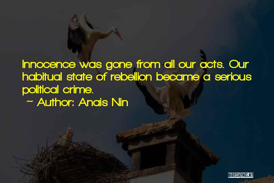 Anais Nin Quotes: Innocence Was Gone From All Our Acts. Our Habitual State Of Rebellion Became A Serious Political Crime.