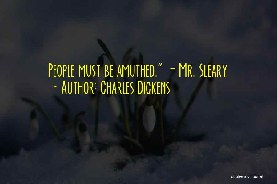 Charles Dickens Quotes: People Must Be Amuthed. - Mr. Sleary
