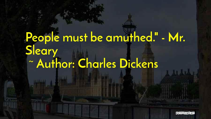 Charles Dickens Quotes: People Must Be Amuthed. - Mr. Sleary