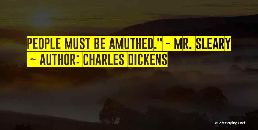 Charles Dickens Quotes: People Must Be Amuthed. - Mr. Sleary