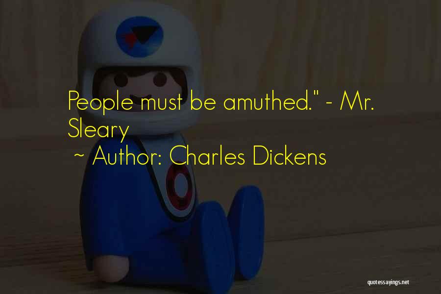 Charles Dickens Quotes: People Must Be Amuthed. - Mr. Sleary
