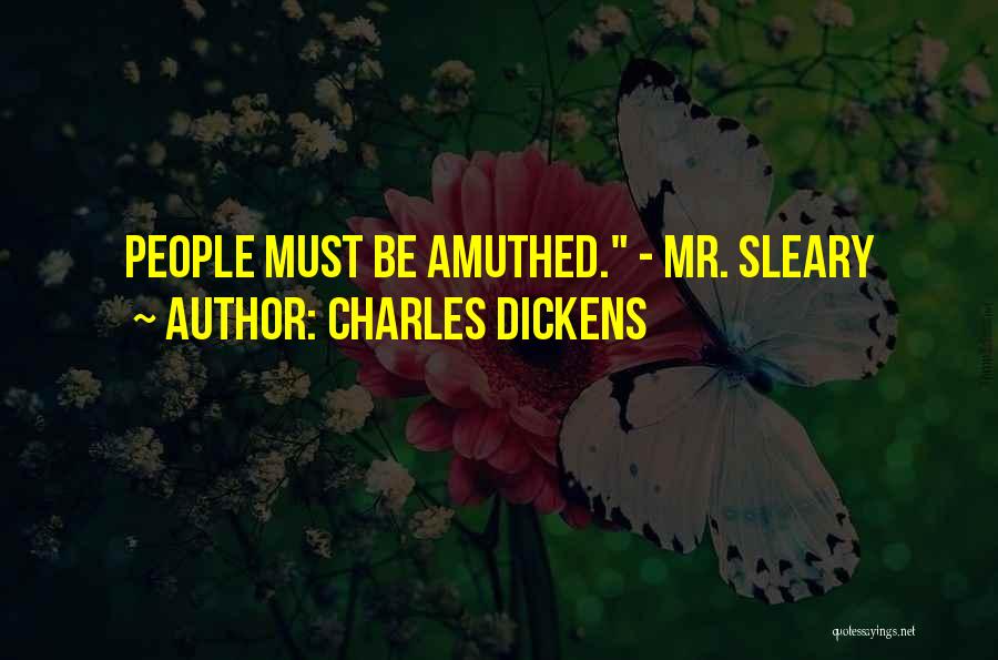 Charles Dickens Quotes: People Must Be Amuthed. - Mr. Sleary