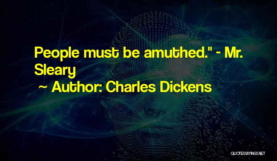 Charles Dickens Quotes: People Must Be Amuthed. - Mr. Sleary