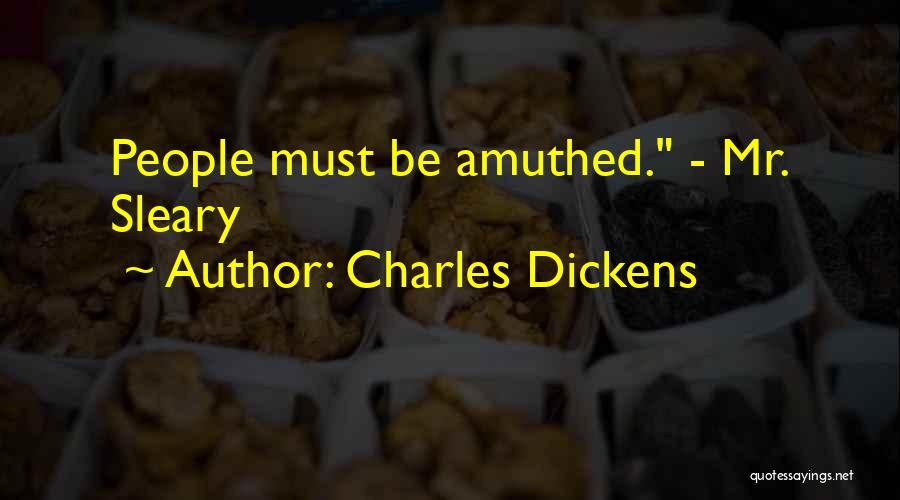 Charles Dickens Quotes: People Must Be Amuthed. - Mr. Sleary