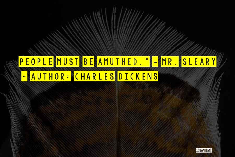 Charles Dickens Quotes: People Must Be Amuthed. - Mr. Sleary