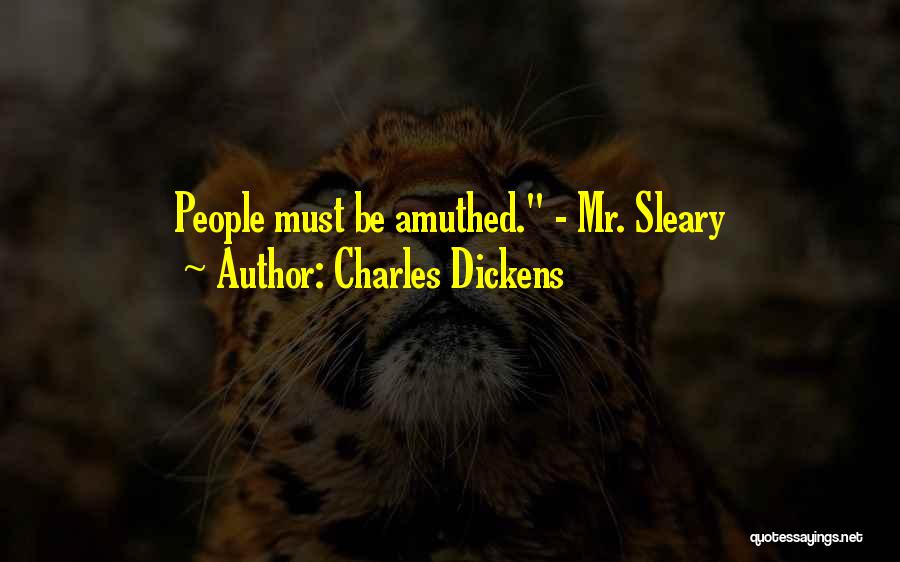 Charles Dickens Quotes: People Must Be Amuthed. - Mr. Sleary