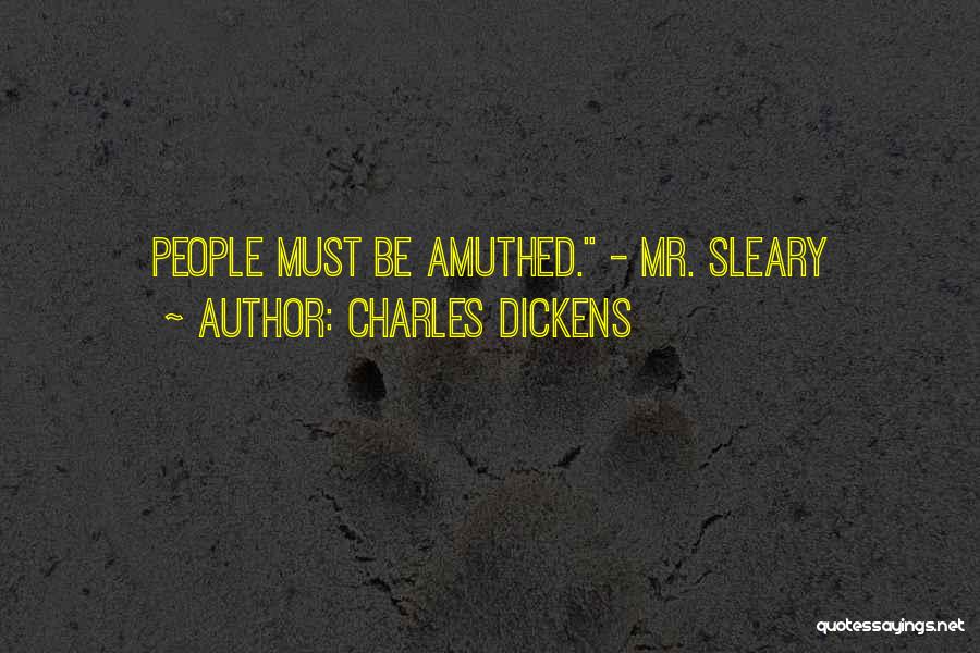 Charles Dickens Quotes: People Must Be Amuthed. - Mr. Sleary