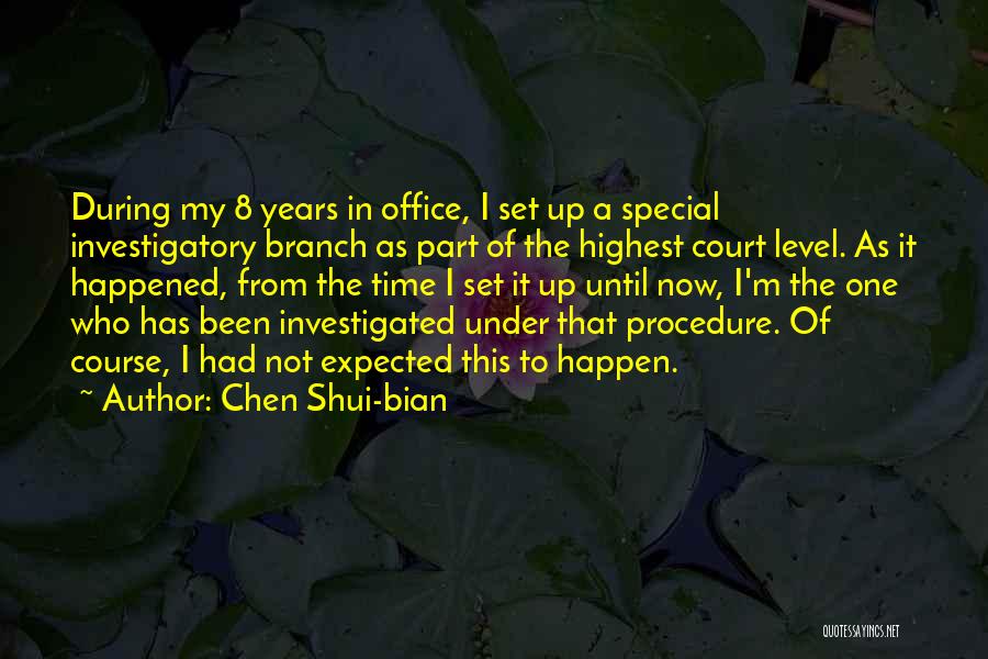 Chen Shui-bian Quotes: During My 8 Years In Office, I Set Up A Special Investigatory Branch As Part Of The Highest Court Level.