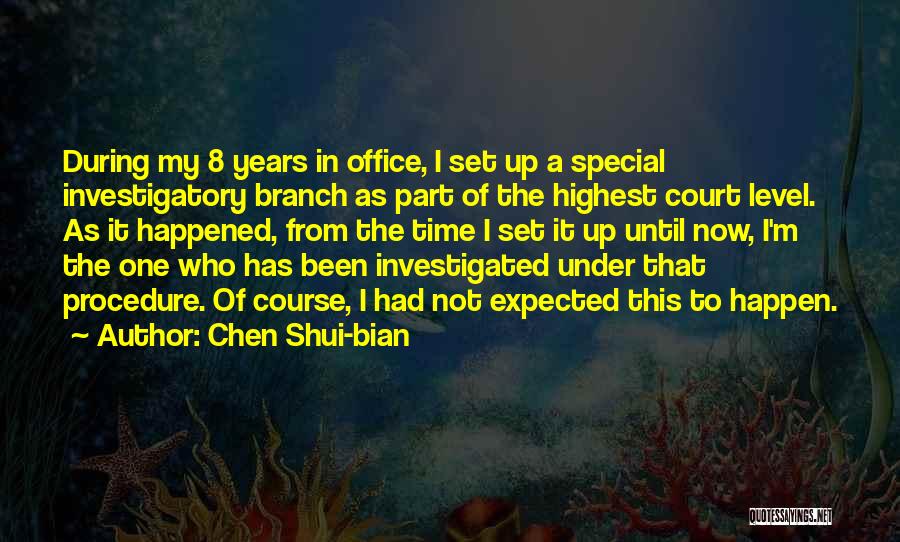 Chen Shui-bian Quotes: During My 8 Years In Office, I Set Up A Special Investigatory Branch As Part Of The Highest Court Level.