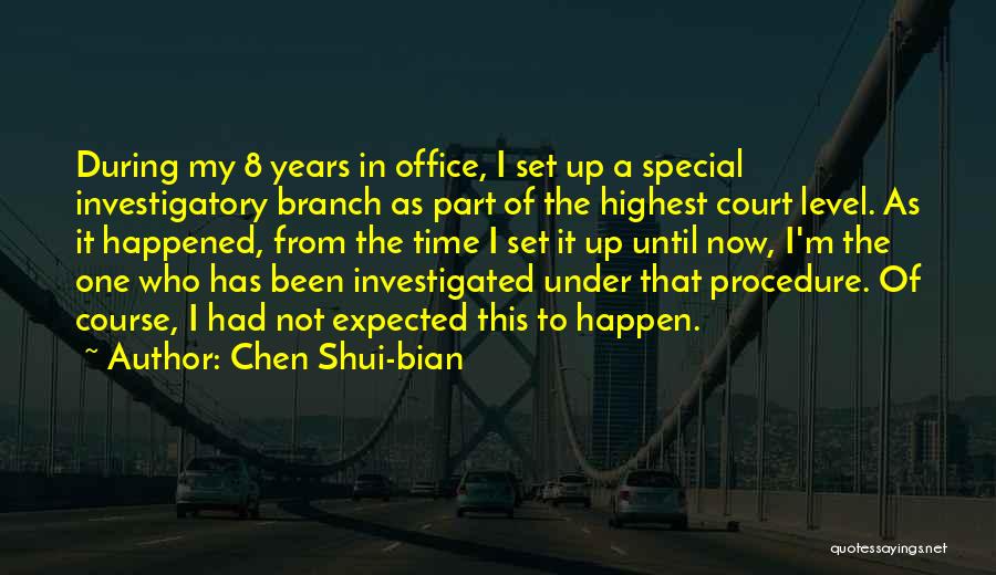 Chen Shui-bian Quotes: During My 8 Years In Office, I Set Up A Special Investigatory Branch As Part Of The Highest Court Level.