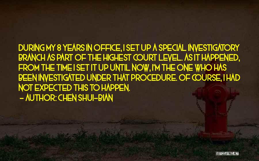 Chen Shui-bian Quotes: During My 8 Years In Office, I Set Up A Special Investigatory Branch As Part Of The Highest Court Level.
