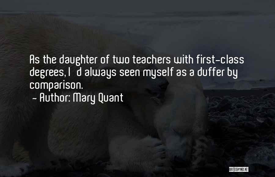 Mary Quant Quotes: As The Daughter Of Two Teachers With First-class Degrees, I'd Always Seen Myself As A Duffer By Comparison.