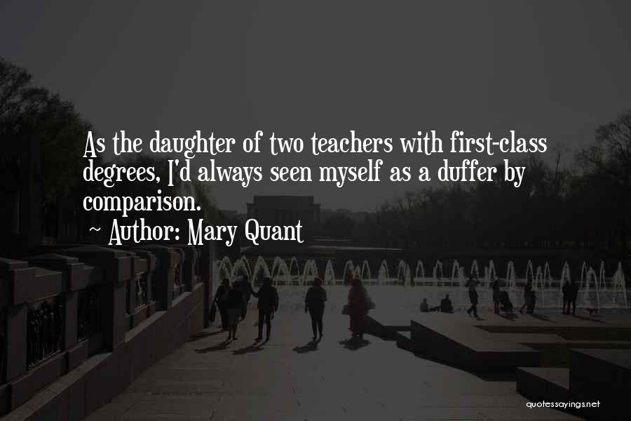 Mary Quant Quotes: As The Daughter Of Two Teachers With First-class Degrees, I'd Always Seen Myself As A Duffer By Comparison.