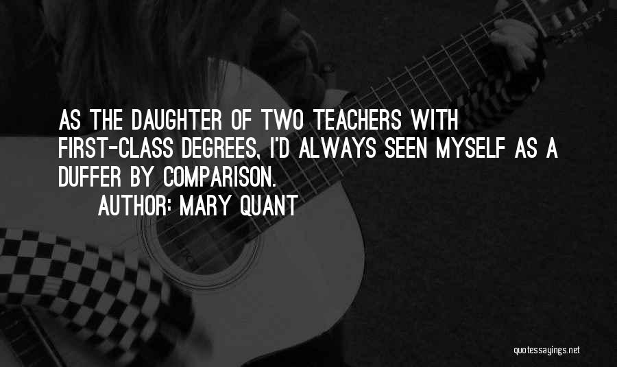 Mary Quant Quotes: As The Daughter Of Two Teachers With First-class Degrees, I'd Always Seen Myself As A Duffer By Comparison.