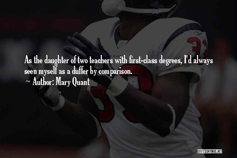 Mary Quant Quotes: As The Daughter Of Two Teachers With First-class Degrees, I'd Always Seen Myself As A Duffer By Comparison.
