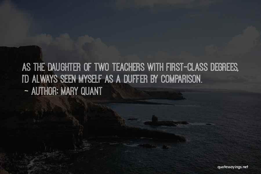 Mary Quant Quotes: As The Daughter Of Two Teachers With First-class Degrees, I'd Always Seen Myself As A Duffer By Comparison.