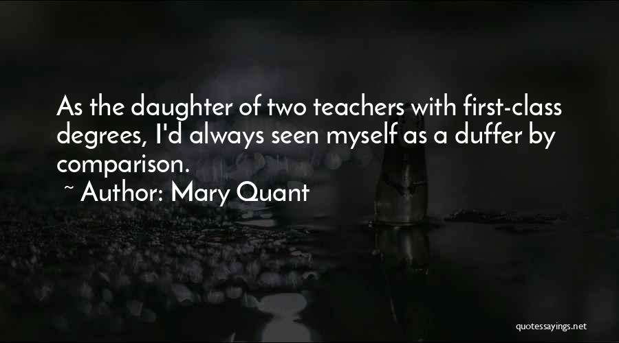 Mary Quant Quotes: As The Daughter Of Two Teachers With First-class Degrees, I'd Always Seen Myself As A Duffer By Comparison.