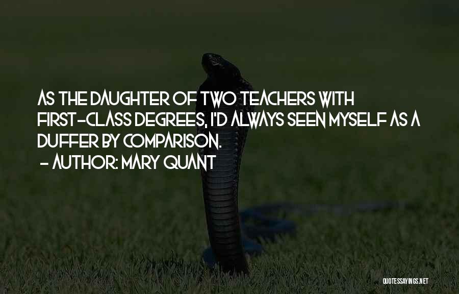 Mary Quant Quotes: As The Daughter Of Two Teachers With First-class Degrees, I'd Always Seen Myself As A Duffer By Comparison.